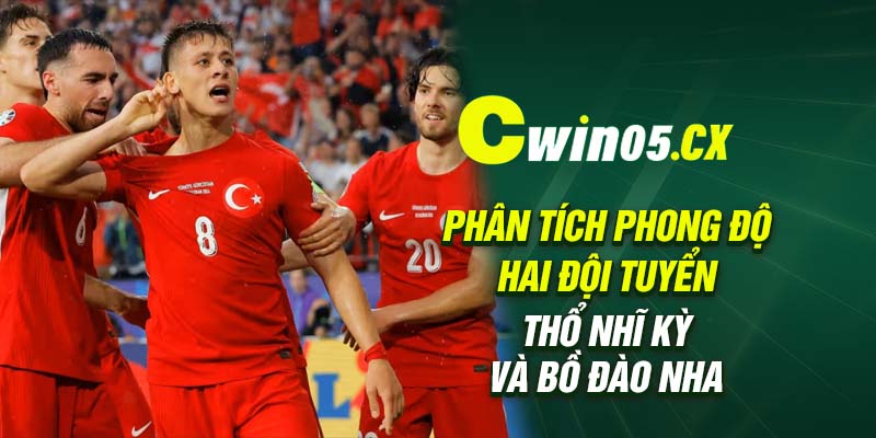 Phân tích phong độ hai đội tuyển Thổ Nhĩ Kỳ và Bồ Đào Nha