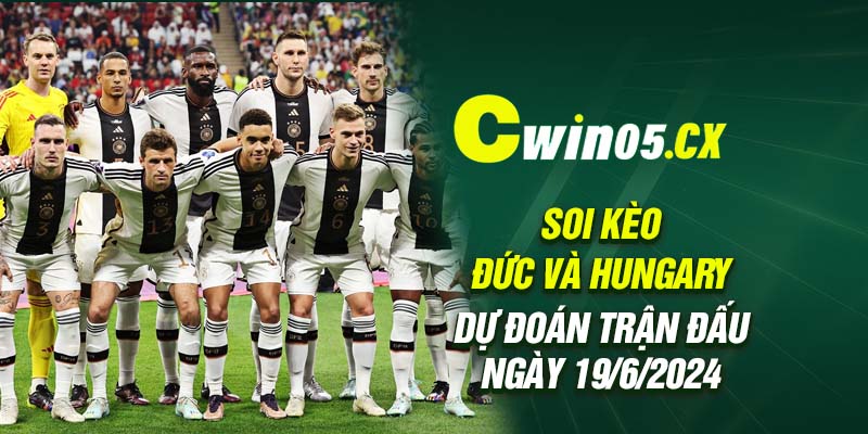 Soi kèo Đức và Hungary - Dự đoán trận đấu ngày 19/6/2024